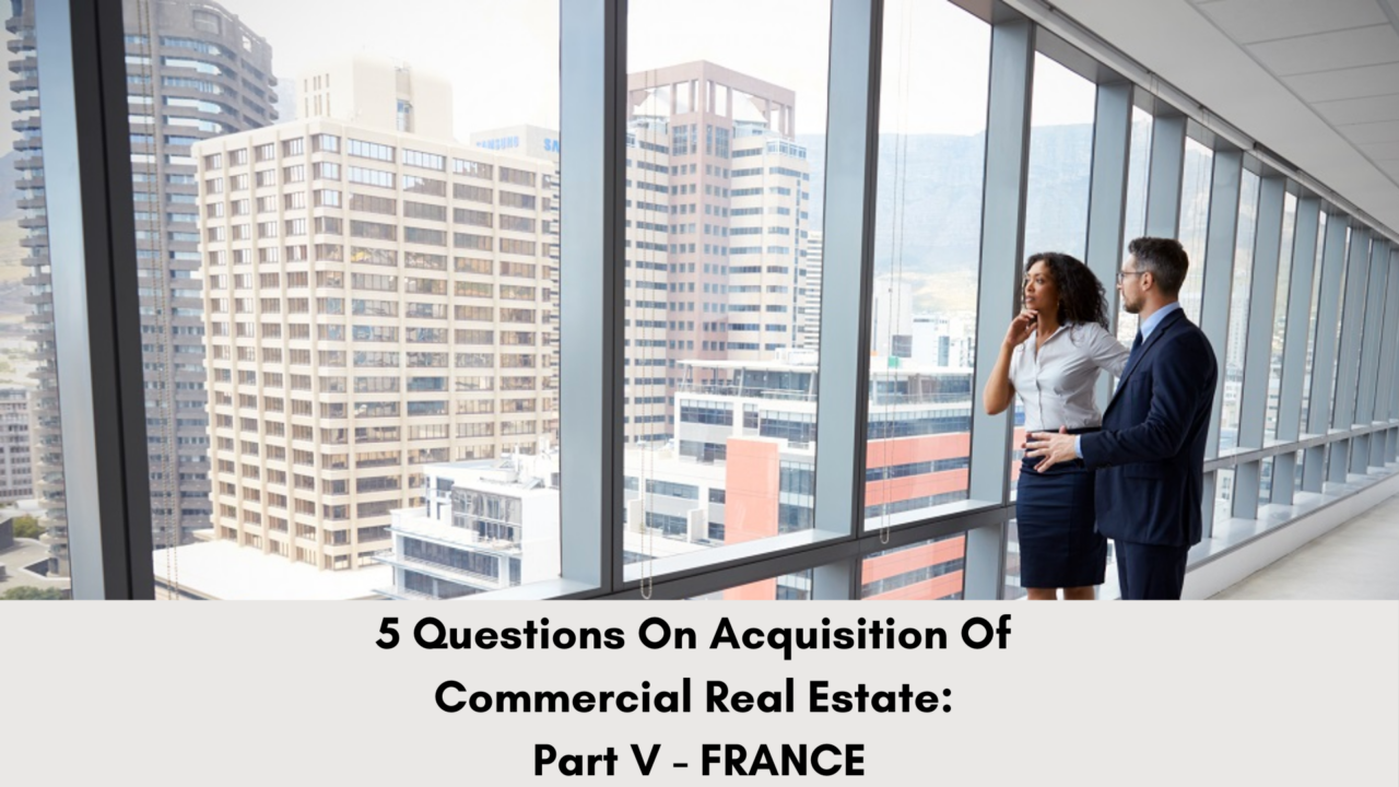 5 Questions On Acquisition of Commercial Real Estate- Part V – France